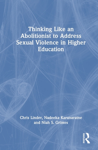 Бумажная книга «Thinking Like an Abolitionist to End Sexual Violence in Higher Education», авторов Крис Линдер, Надейка Карунаратне, Ния С. Граймс - фото №1