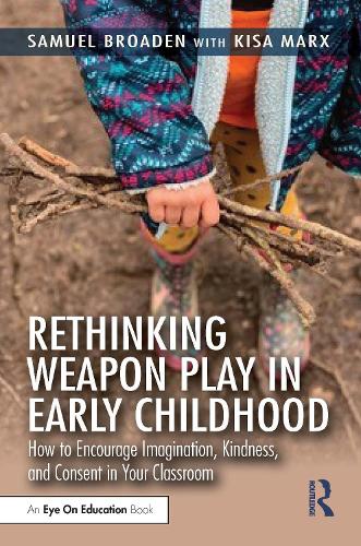 Паперова книга «Rethinking Weapon Play in Early Childhood: How to Encourage Imagination, Kindness, and Consent in Your Classroom», автор Кіса Маркс - фото №1