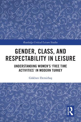 Бумажная книга «Gender, Class, and Respectability in Leisure: Understanding Women’s ‘Free Time Activities’ in Modern Turkey», автор Гёкбен Демирбаш - фото №1