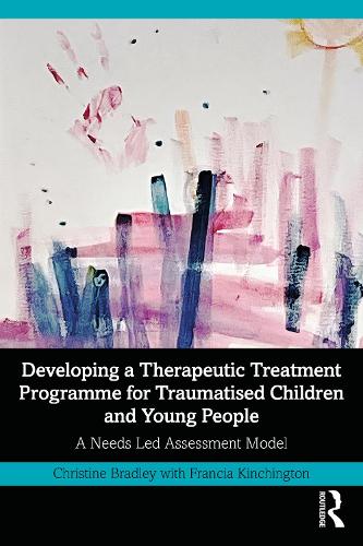 Бумажная книга «Developing a Therapeutic Treatment Programme for Traumatised Children and Young People: A Needs Led Assessment Model», авторов Кристин Брэдли, Франсия Кинчингтон - фото №1
