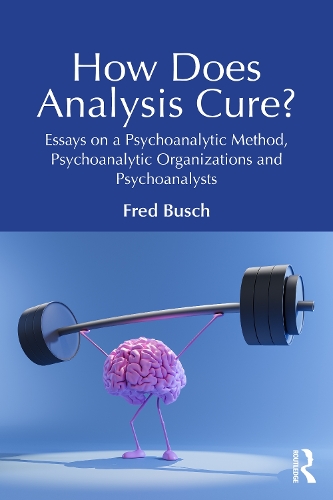 Паперова книга «How Does Analysis Cure?: Essays on a Psychoanalytic Method, Psychoanalytic Organizations and Psychoanalysts», автор Фред Буш - фото №1