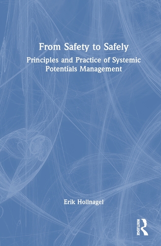 Бумажная книга «From Safety to Safely: Principles and Practice of Systemic Potentials Management», автор Эрик Холлнагель - фото №1