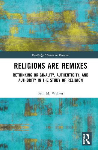 Бумажная книга «Religions Are Remixes: Rethinking Originality, Authenticity, and Authority in the Study of Religion», автор Сет М. Уокер - фото №1
