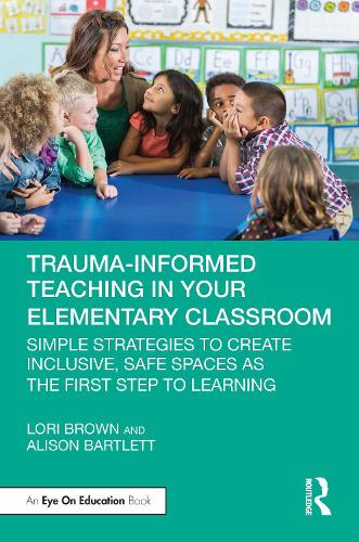 Бумажная книга «Trauma-Informed Teaching in Your Elementary Classroom: Simple Strategies to Create Inclusive, Safe Spaces as the First Step to Learning», авторов Элисон Бартлетт, Лори Браун - фото №1