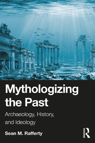 [object Object] «Mythologizing the Past: Archaeology, History, and Ideology», автор Шон Рафферті - фото №1