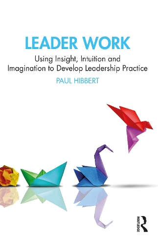 Бумажная книга «Leader Work: Using Insight, Intuition and Imagination to Develop Leadership Practice», автор Пол Хибберт - фото №1