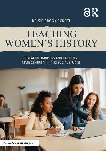 Паперова книга «Teaching Women's History: Breaking Barriers and Undoing Male Centrism in K-12 Social Studies», автор Келсі Брук Екерт - фото №1