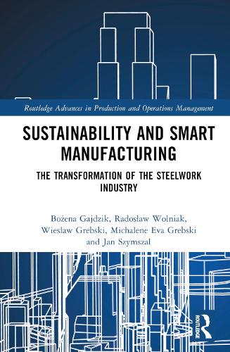 Бумажная книга «Sustainability and Smart Manufacturing: The Transformation of the Steelwork Industry», авторов Божена Гайдзик, Ян Шимшал, Михалена Ева Гребски, Радослав Вольняк, Веслав Гребски - фото №1