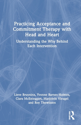 Бумажная книга «Practicing Acceptance and Commitment Therapy with Head and Heart: Understanding the Why Behind Each Intervention», авторов Киара МакЭнтеггарт, Лив Бруйнинкс, Марджолейн Влеугель, Рой Тевиссен, Ивонн Барнс-Холмс - фото №1