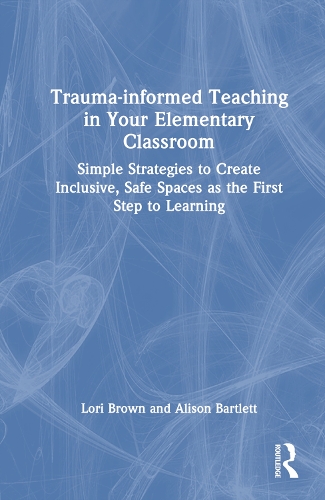 Бумажная книга «Trauma-Informed Teaching in Your Elementary Classroom: Simple Strategies to Create Inclusive, Safe Spaces as the First Step to Learning», авторов Элисон Бартлетт, Лори Браун - фото №1