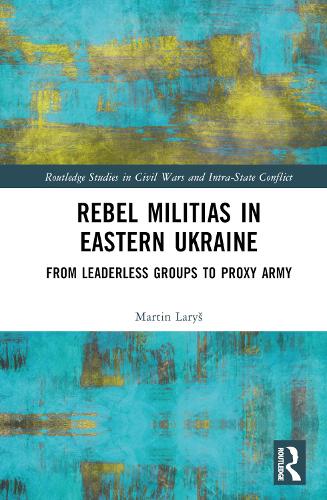 Бумажная книга «Rebel Militias in Eastern Ukraine: From Leaderless Groups to Proxy Army», автор Мартин Лариш - фото №1