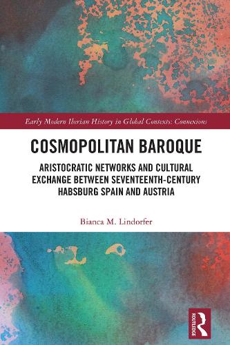 Бумажная книга «Cosmopolitan Baroque: Aristocratic Networks and Cultural Exchange Between Seventeenth-Century Habsburg Spain and Austria», автор Бьянка М. Линдорфер - фото №1