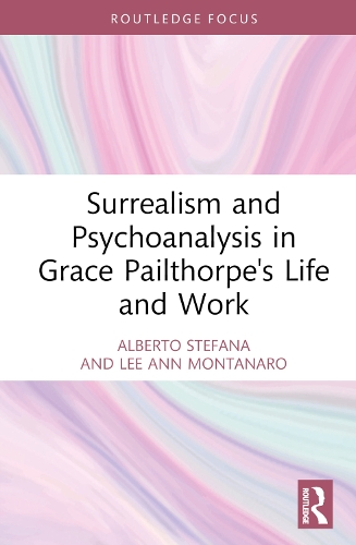 [object Object] «Surrealism and Psychoanalysis in Grace Pailthorpe's Life and Work», авторов Альберто Стефана, Ли Энн Монтанаро - фото №1