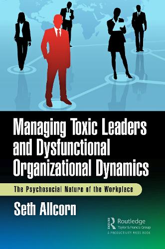 Паперова книга «Managing Toxic Leaders and Dysfunctional Organizational Dynamics: The Psychosocial Nature of the Workplace», автор Сет Олкорн - фото №1