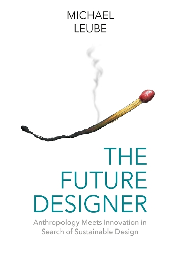Паперова книга «The Future Designer: Anthropology Meets Innovation in Search of Sustainable Design», автор Майкл Лейбе - фото №1