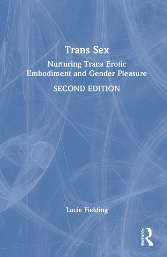 Бумажная книга «Trans Sex: Nurturing Trans Erotic Embodiment and Gender-Pleasure», автор Люси Филдинг - фото №1