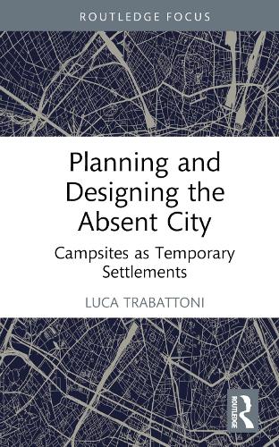 Бумажная книга «Planning and Designing the Absent City: Campsites as Temporary Settlements», автор Лука Трабаттони - фото №1