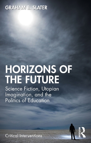 Бумажная книга «Horizons of the Future: Science Fiction, Utopian Imagination, and the Politics of Education», автор Грэм Б. Слейтер - фото №1