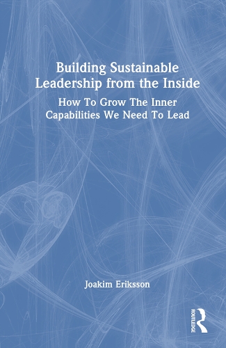 Паперова книга «Building Sustainable Leadership from the Inside: How To Grow The Inner Capabilities We Need To Lead», автор Йоакім Еріксон - фото №1
