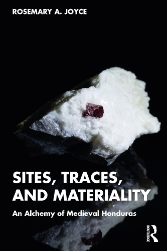 Бумажная книга «Sites, Traces, and Materiality: An Alchemy of Medieval Honduras», автор Розмари А. Джойс - фото №1