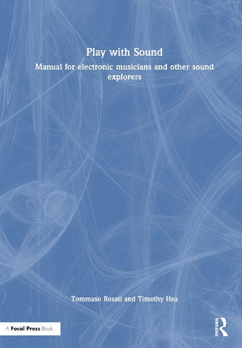 Бумажная книга «Play with Sound: Manual for Electronic Musicians and Other Sound Explorers», авторов Тимоти Хсу, Томмазо Розати - фото №1