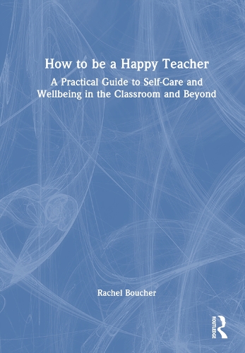 Бумажная книга «How to Be a Happy Teacher: A Practical Guide to Self-Care and Wellbeing in the Classroom and Beyond», автор Рэйчел Буше - фото №1