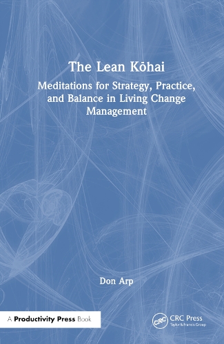 Бумажная книга «The Lean Kōhai: Meditations for Strategy, Practice, and Balance in Living Change Management», автор Дон Арп - фото №1
