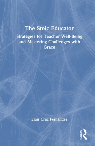 Паперова книга «The Stoic Educator: Strategies for Teacher Well-Being and Mastering Challenges with Grace», автор Емір Круз Фернандес - фото №1