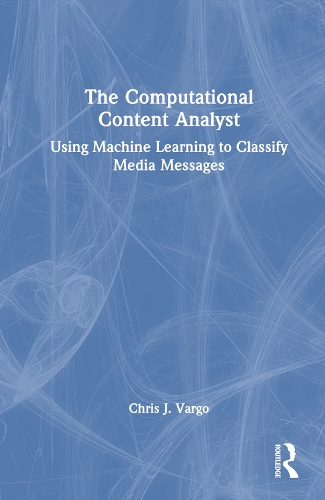 [object Object] «The Computational Content Analyst: Using Machine Learning to Classify Media Messages», автор Крис Дж. Варго - фото №1