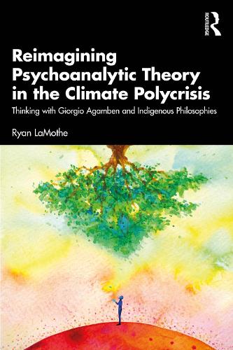 Бумажная книга «Reimagining Psychoanalytic Theory in the Climate Polycrisis: Thinking with Giorgio Agamben and Indigenous Philosophies», автор Райан ЛаМоте - фото №1