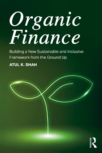Бумажная книга «Organic Finance: Building a New Sustainable and Inclusive Framework from the Ground Up», автор Атул К. Шах - фото №1