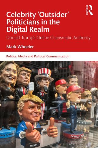 Paper book «Celebrity 'Outsider' Politicians in the Digital Realm: Donald Trump's Online Charismatic Authority», author Mark Wheeler - фото №1