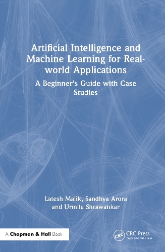 Бумажная книга «Artificial Intelligence and Machine Learning for Real-World Applications: A Beginner's Guide with Case Studies», авторов Латеш Малик, Сандхья Арора, Урмила Шраванкар - фото №1