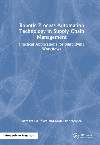 Паперова книга «Robotic Process Automation Technology in Supply Chain Management: Practical Applications for Simplifying Workflows», авторів Барбара Галінська, Матеуш Стахура - фото №1