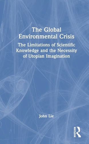 Бумажная книга «The Global Environmental Crisis: The Limitations of Scientific Knowledge and the Necessity of Utopian Imagination», автор Джон Ли - фото №1