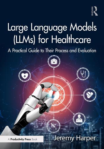 Паперова книга «Large Language Models (LLMs) for Healthcare: A Practical Guide to Their Process and Evaluation», автор Джеремі Гарпер - фото №1