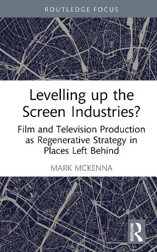 Бумажная книга «Levelling Up the Screen Industries?: Film and Television Production as Regenerative Strategy in Places Left Behind», автор Марк Маккенна - фото №1