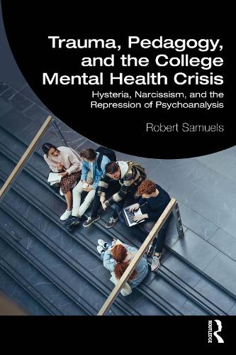 [object Object] «Trauma, Pedagogy, and the College Mental Health Crisis: Hysteria, Narcissism, and the Repression of Psychoanalysis», автор Роберт Сэмюэлс - фото №1