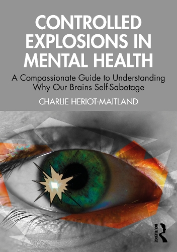 Бумажная книга «Controlled Explosions in Mental Health: A Compassionate Guide to Understanding Why Our Brains Self-Sabotage, Self-Criticise, and Self-Harm», автор Чарли Хериот-Мейтленд - фото №1
