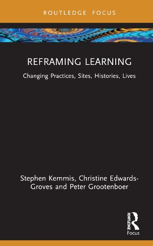 Паперова книга «Reframing Learning: Changing Practices, Sites, Histories, Lives», авторів Крістін Едвардс-Гроувз, Пітер Грутенбоер, Стівен Кемміс - фото №1