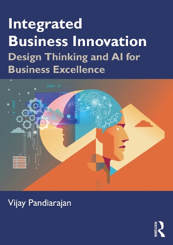 Бумажная книга «Integrated Business Innovation: Case Studies and Frameworks in Design Thinking and AI for Business Excellence», автор Виджай Пандиараджан - фото №1