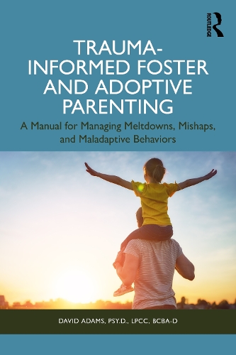 Бумажная книга «Trauma-Informed Foster and Adoptive Parenting: Methods for Managing Meltdowns, Mishaps, and Maladaptive Behaviors», автор Дэвид Адамс - фото №1