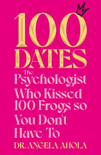 Бумажная книга «100 Dates: The Psychologist Who Kissed 100 Frogs So You Don't Have To», автор Анжела Ахола - фото №1