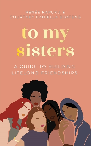 Бумажная книга «To My Sisters: How to Unlock the Life-Changing Power of Female Friendship», авторов Кортни Даниэлла Боатенг, Рене Капуку - фото №1