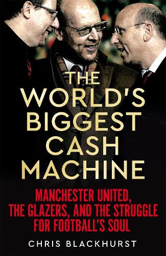 Бумажная книга «The World's Biggest Cash Machine: Manchester United, the Glazers, and the Struggle for Football's Soul», автор Крис Блэкхерст - фото №1