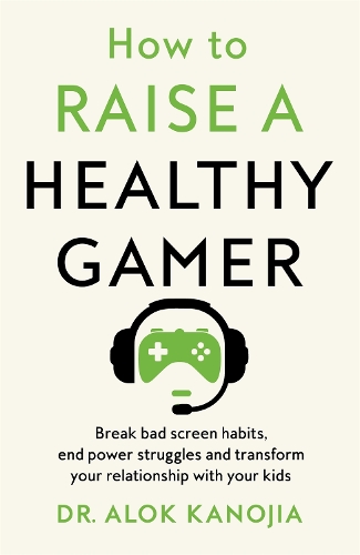 Бумажная книга «How to Raise a Healthy Gamer: Break Bad Screen Habits, End Power Struggles, and Transform Your Relationship with Your Kids», автор Алок Каноя - фото №1