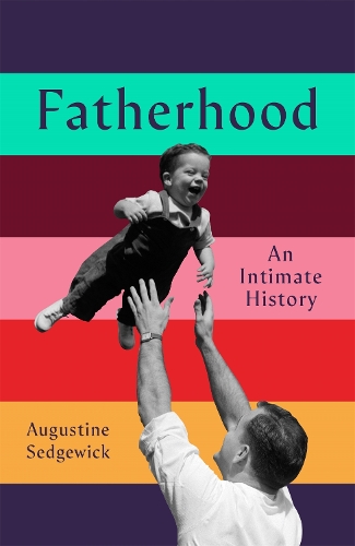 Паперова книга «Fatherhood: A History of Love and Power», автор Августин Седжвік - фото №1