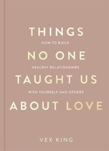 Бумажная книга «Things No One Taught Us About Love: How to Build Healthy Relationships with Yourself and Others», автор Векс Кинг - фото №1