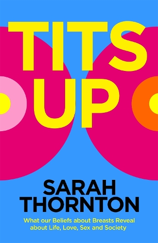 Паперова книга «Tits Up: What Our Beliefs About Breasts Reveal About Life, Love, Sex and Society», автор Сара Торнтон - фото №1