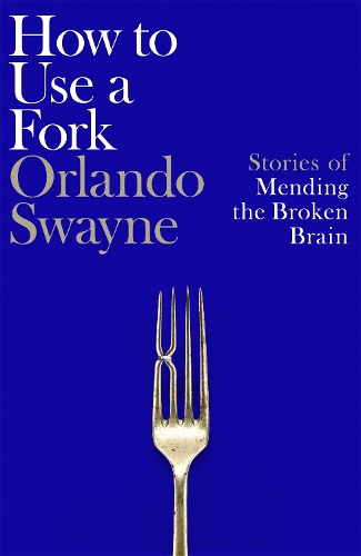 Паперова книга «How to Use a Fork: Stories of Mending the Broken Brain», автор Орландо Суейн - фото №1